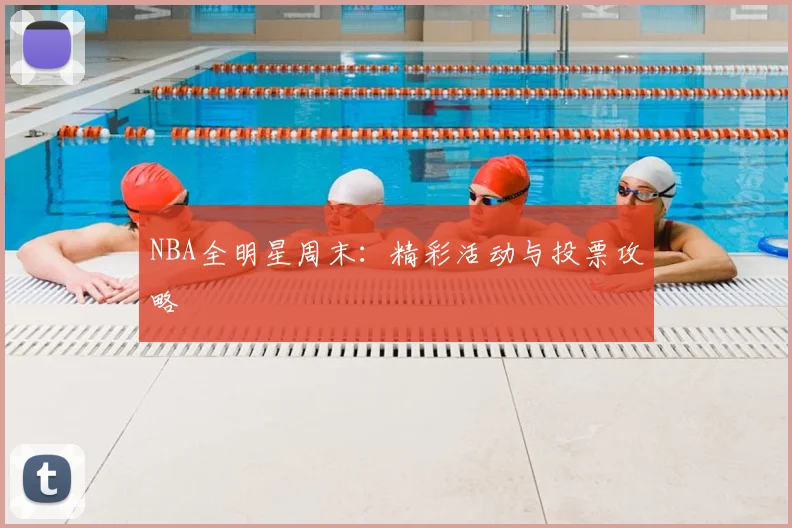 NBA全明星周末：精彩活动与投票攻略