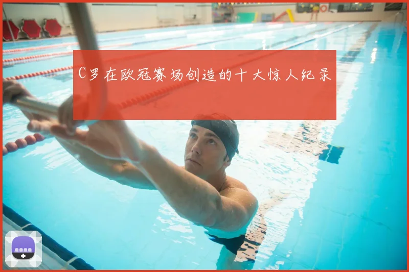 C罗在欧冠赛场创造的十大惊人纪录