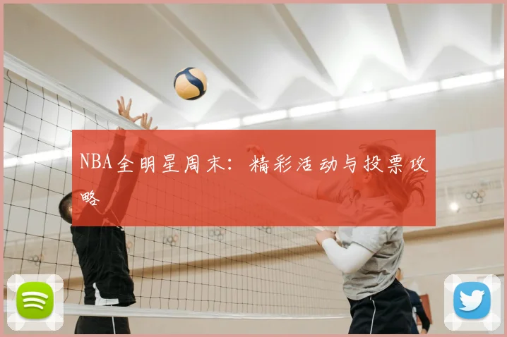NBA全明星周末：精彩活动与投票攻略