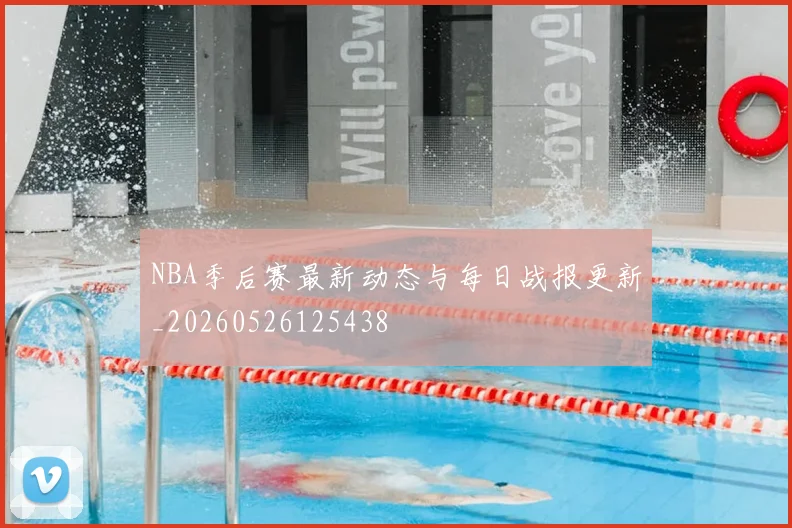 NBA季后赛最新动态与每日战报更新_20260526125438