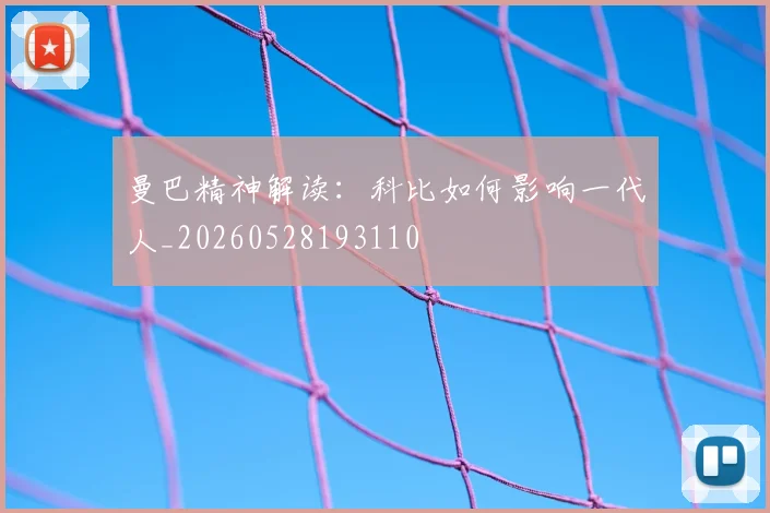 曼巴精神解读:科比如何影响一代人_20260528193110